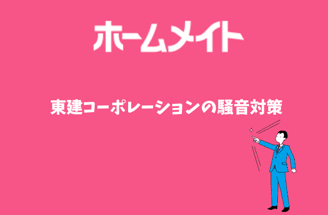 東建コーポレーション ホームメイト 防音性 騒音は 入居された方の評判も含めて解説